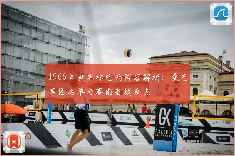 1966年世界杯巴西阵容解析：桑巴军团名单与赛前备战看点