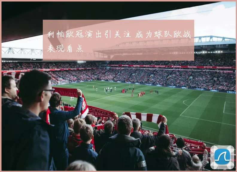 利帕欧冠演出引关注 成为球队欧战表现看点